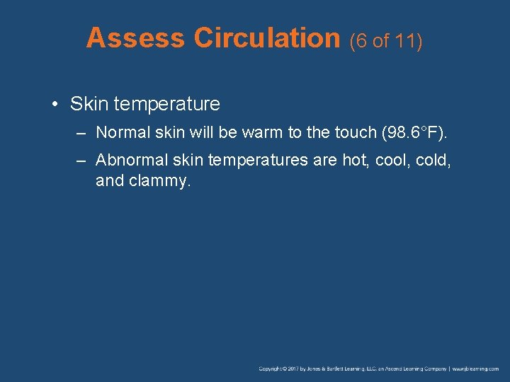 Assess Circulation (6 of 11) • Skin temperature – Normal skin will be warm