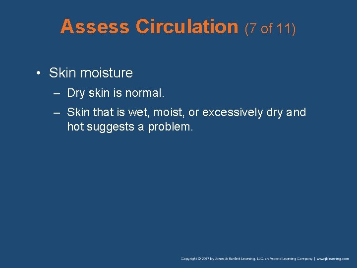 Assess Circulation (7 of 11) • Skin moisture – Dry skin is normal. –