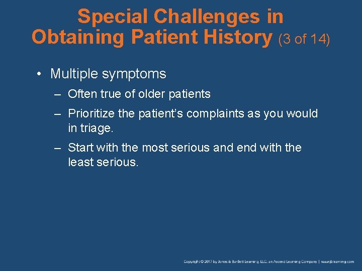 Special Challenges in Obtaining Patient History (3 of 14) • Multiple symptoms – Often