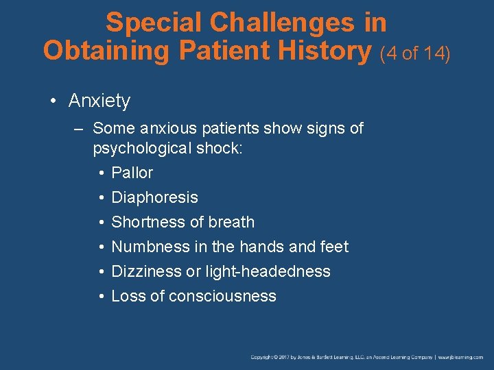 Special Challenges in Obtaining Patient History (4 of 14) • Anxiety – Some anxious