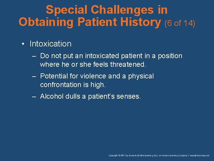 Special Challenges in Obtaining Patient History (6 of 14) • Intoxication – Do not