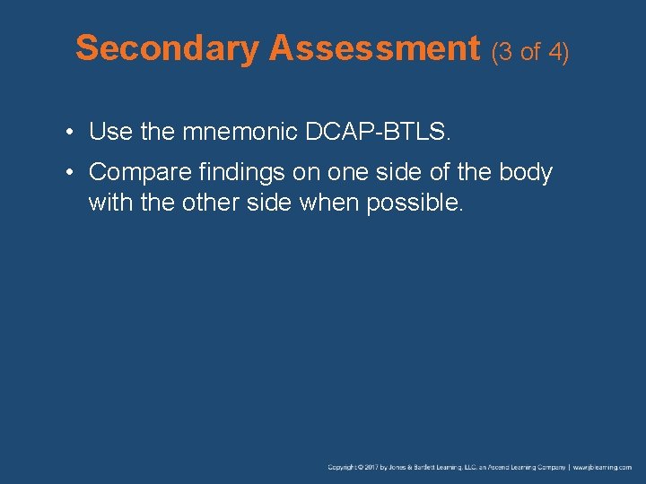 Secondary Assessment (3 of 4) • Use the mnemonic DCAP-BTLS. • Compare findings on