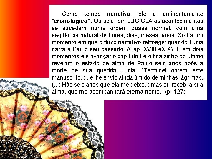 Como tempo narrativo, ele é eminentemente "cronológico". Ou seja, em LUCÍOLA os acontecimentos se Como tempo narrativo, ele é eminentemente "cronológico". Ou seja, em LUCÍOLA os acontecimentos se