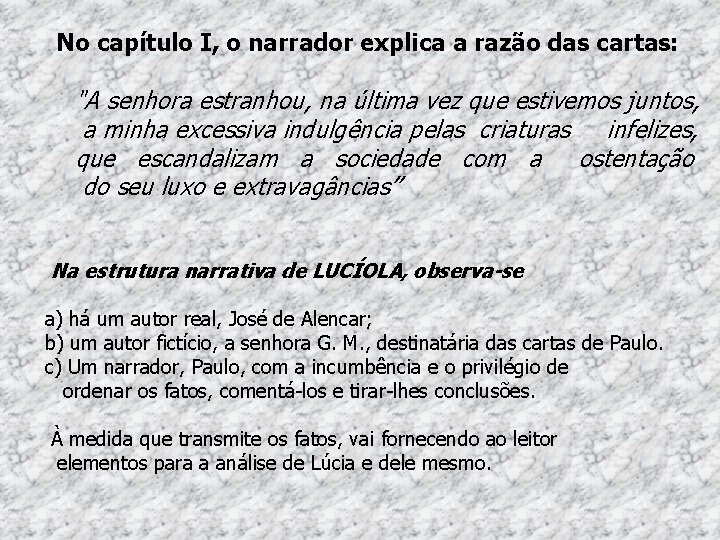 No capítulo I, o narrador explica a razão das cartas: "A senhora estranhou, No capítulo I, o narrador explica a razão das cartas: "A senhora estranhou,