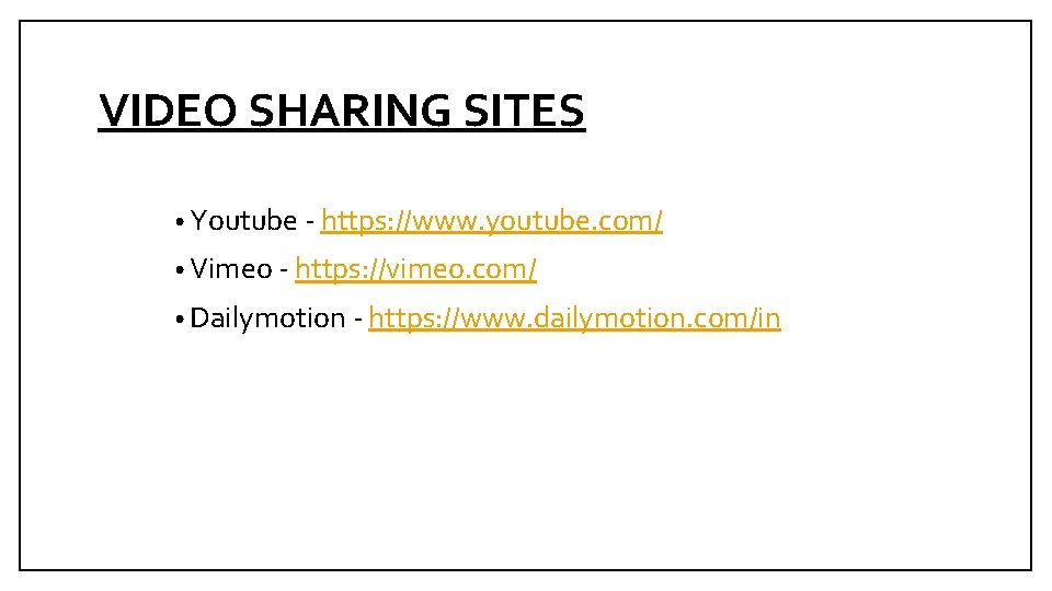 VIDEO SHARING SITES • Youtube - https: //www. youtube. com/ • Vimeo - https: VIDEO SHARING SITES • Youtube - https: //www. youtube. com/ • Vimeo - https: