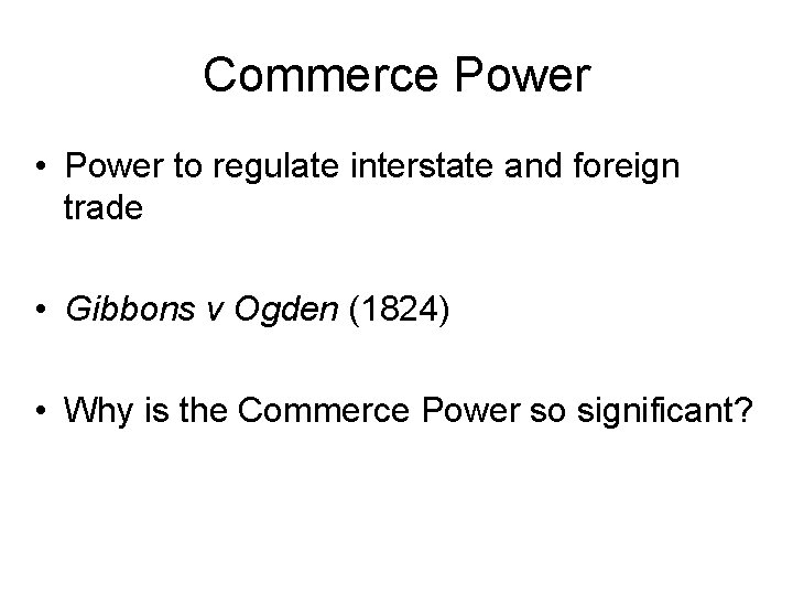 Commerce Power • Power to regulate interstate and foreign trade • Gibbons v Ogden