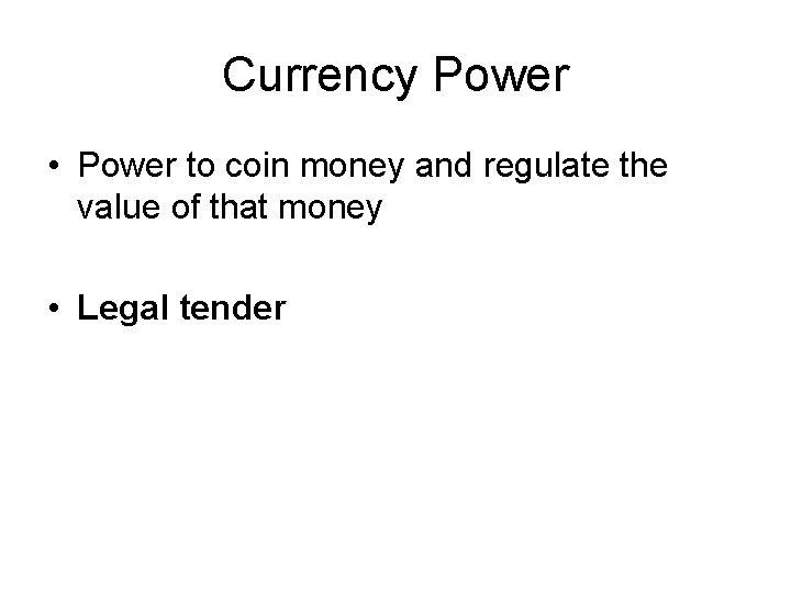 Currency Power • Power to coin money and regulate the value of that money