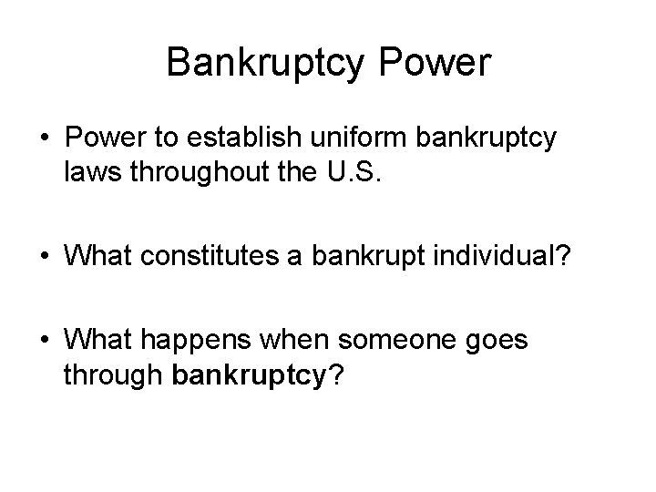 Bankruptcy Power • Power to establish uniform bankruptcy laws throughout the U. S. •