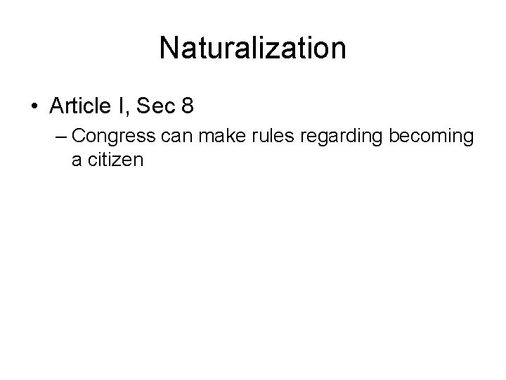 Naturalization • Article I, Sec 8 – Congress can make rules regarding becoming a