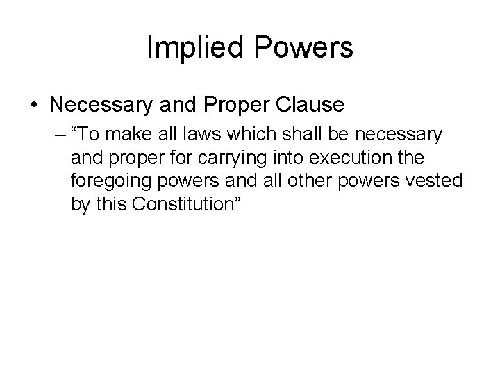 Implied Powers • Necessary and Proper Clause – “To make all laws which shall