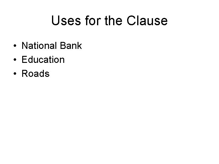 Uses for the Clause • National Bank • Education • Roads 