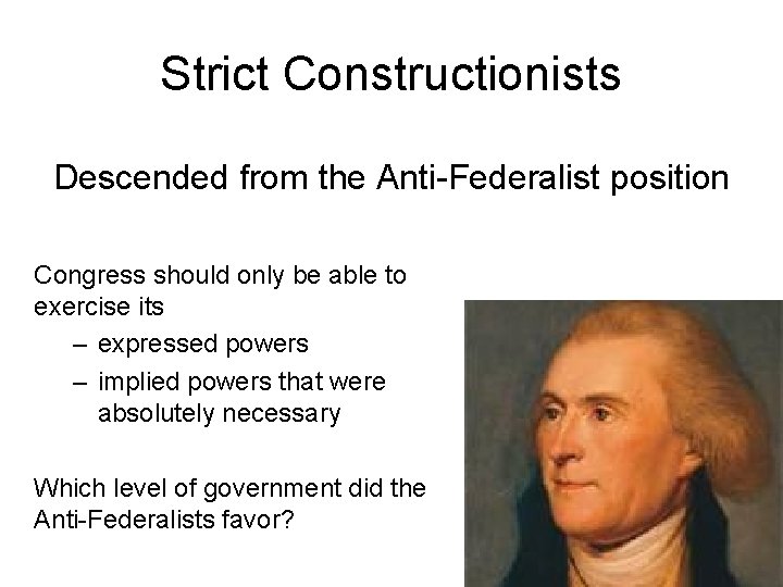 Strict Constructionists Descended from the Anti-Federalist position Congress should only be able to exercise