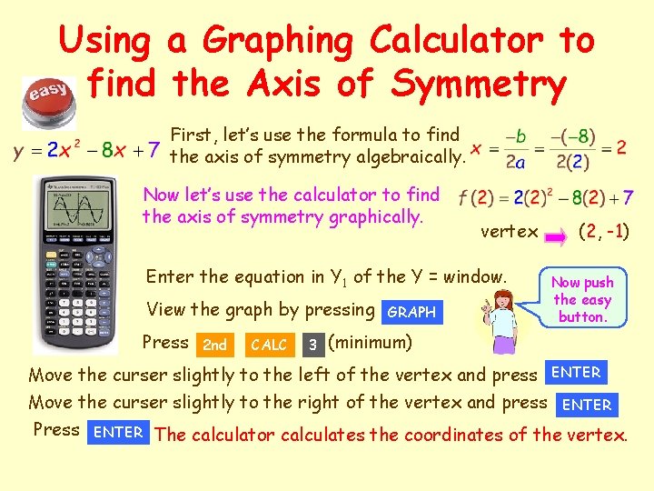 Using a Graphing Calculator to find the Axis of Symmetry First, let’s use the