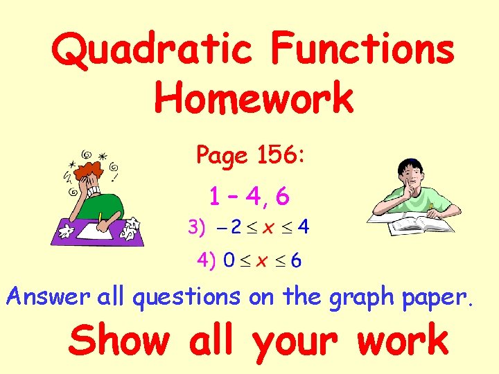 Quadratic Functions Homework Page 156: 1 – 4, 6 Answer all questions on the