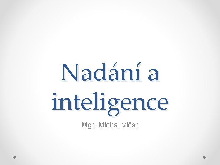 Nadání a inteligence Mgr. Michal Vičar 