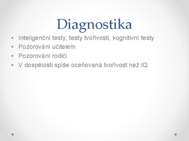 Diagnostika • • Inteligenční testy, testy tvořivosti, kognitivní testy Pozorování učitelem Pozorování rodiči V