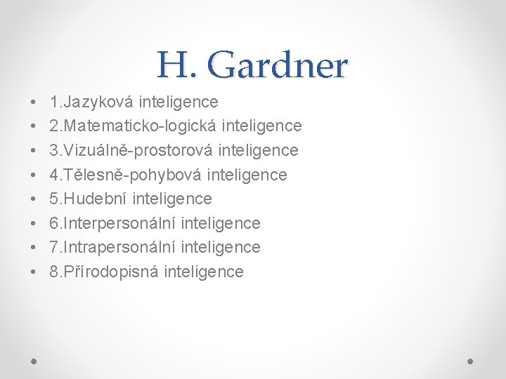 H. Gardner • • 1. Jazyková inteligence 2. Matematicko-logická inteligence 3. Vizuálně-prostorová inteligence 4.
