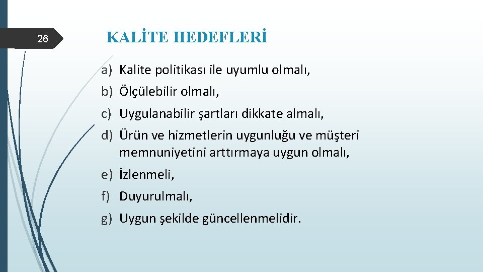 26 KALİTE HEDEFLERİ a) Kalite politikası ile uyumlu olmalı, b) Ölçülebilir olmalı, c) Uygulanabilir