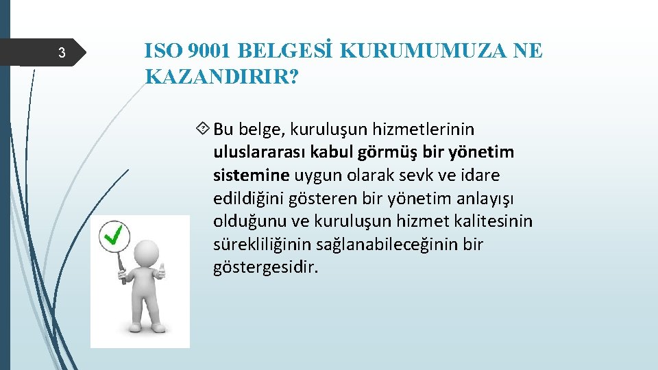 3 ISO 9001 BELGESİ KURUMUMUZA NE KAZANDIRIR? Bu belge, kuruluşun hizmetlerinin uluslararası kabul görmüş