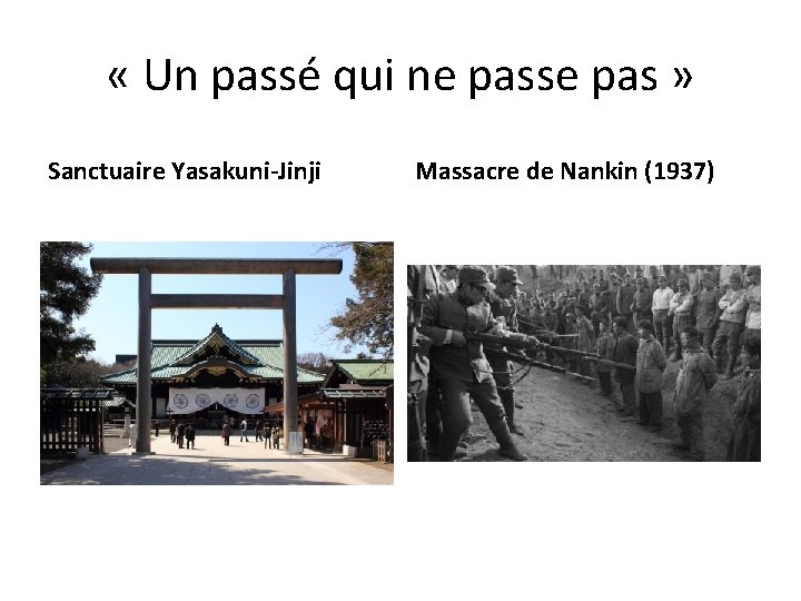« Un passé qui ne passe pas » Sanctuaire Yasakuni-Jinji Massacre de Nankin « Un passé qui ne passe pas » Sanctuaire Yasakuni-Jinji Massacre de Nankin