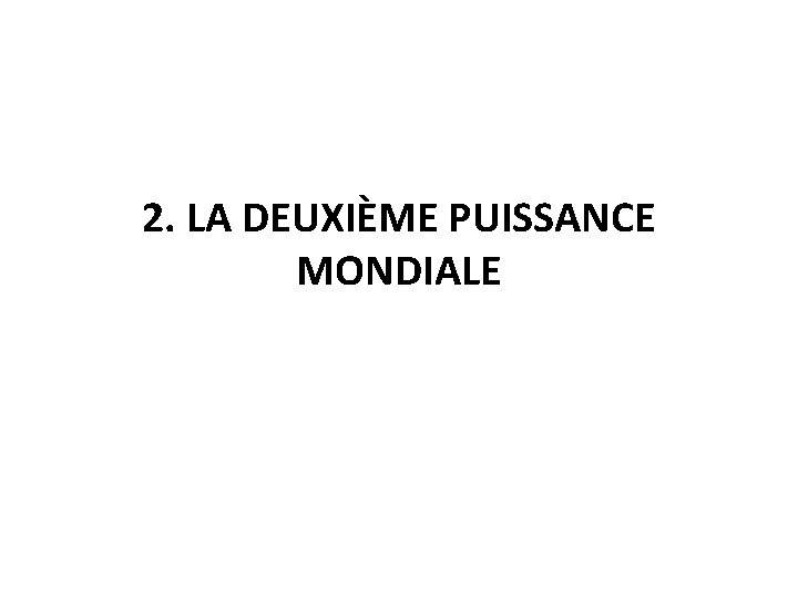 2. LA DEUXIÈME PUISSANCE MONDIALE 2. LA DEUXIÈME PUISSANCE MONDIALE