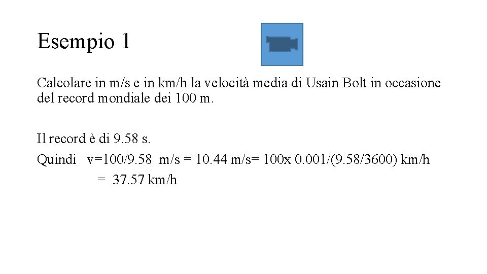 Esempio 1 Calcolare in m/s e in km/h la velocità media di Usain Bolt