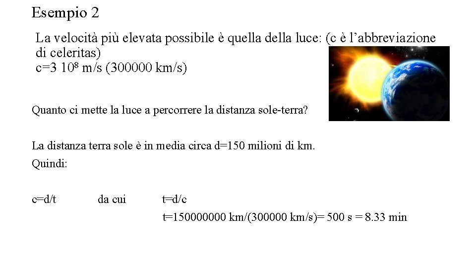 Esempio 2 La velocità più elevata possibile è quella della luce: (c è l’abbreviazione