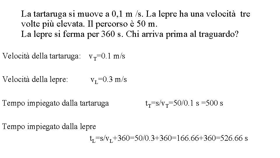 La tartaruga si muove a 0, 1 m /s. La lepre ha una velocità