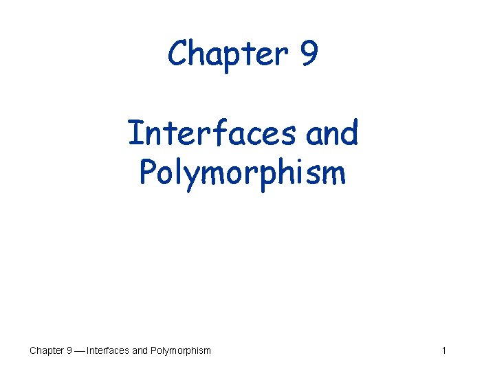 Chapter 9 Interfaces and Polymorphism Chapter 9 Interfaces and Polymorphism 1 