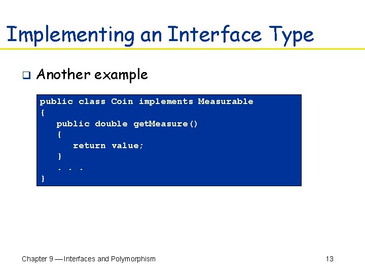 Implementing an Interface Type q Another example public class Coin implements Measurable { public