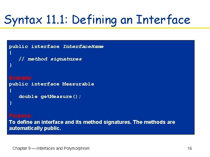 Syntax 11. 1: Defining an Interface public interface Interface. Name { // method signatures