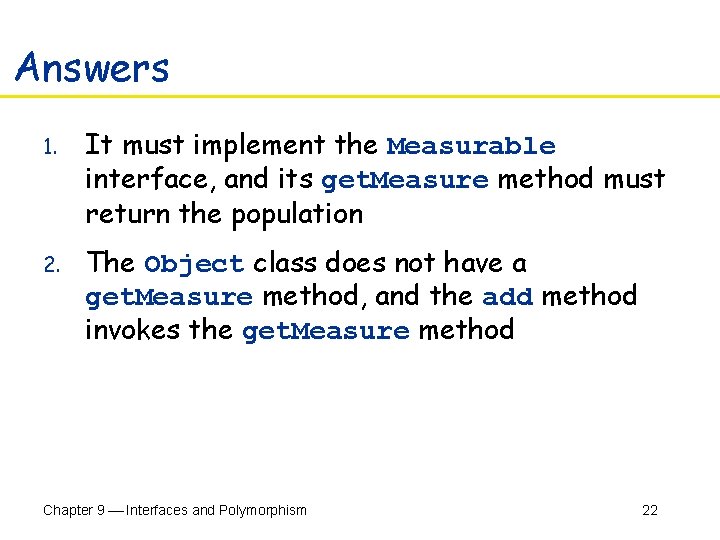 Answers 1. It must implement the Measurable interface, and its get. Measure method must