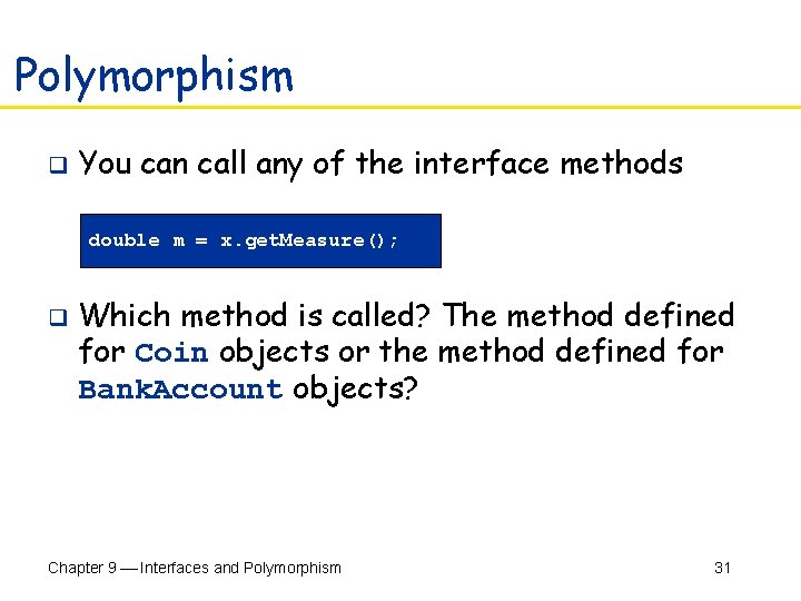 Polymorphism q You can call any of the interface methods double m = x.