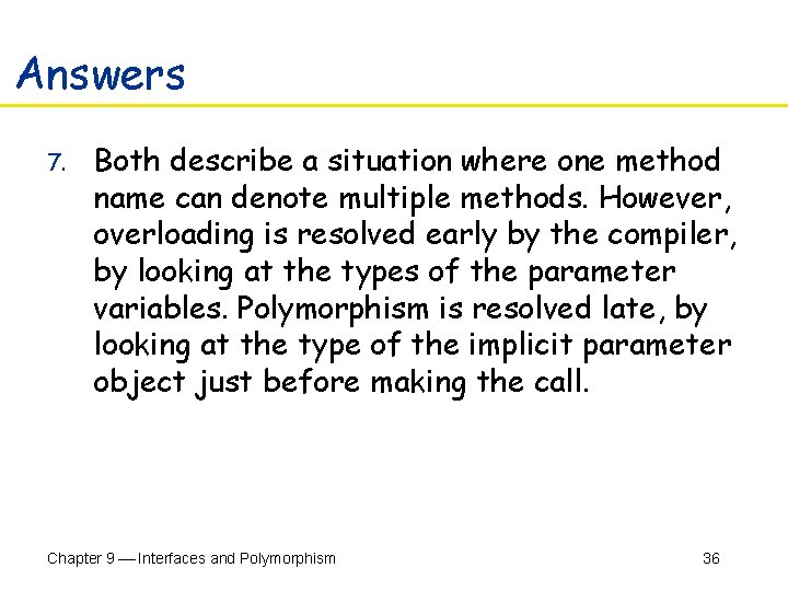 Answers 7. Both describe a situation where one method name can denote multiple methods.