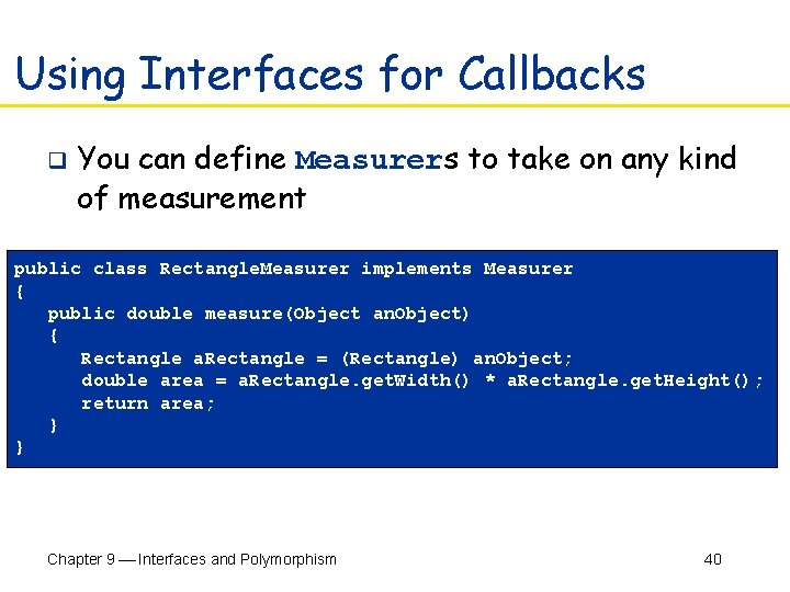 Using Interfaces for Callbacks q You can define Measurers to take on any kind