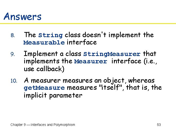 Answers 8. The String class doesn't implement the Measurable interface 9. Implement a class