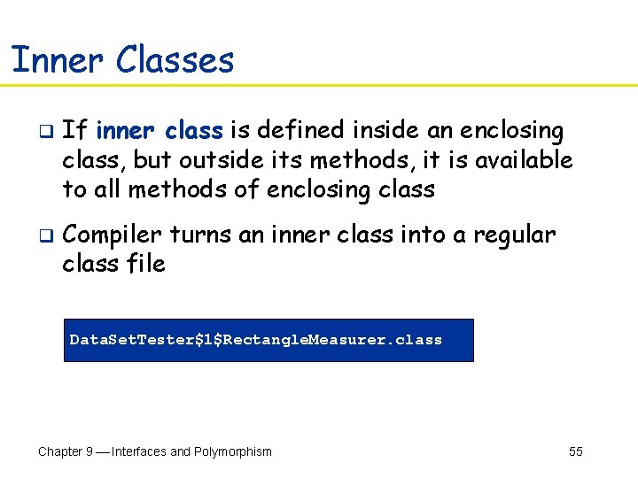 Inner Classes q q If inner class is defined inside an enclosing class, but