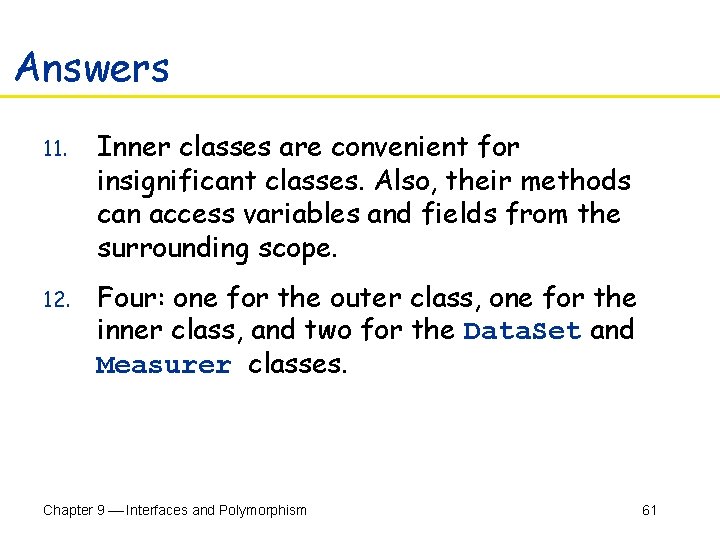 Answers 11. Inner classes are convenient for insignificant classes. Also, their methods can access