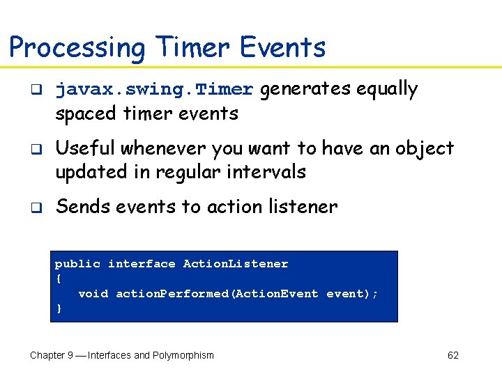 Processing Timer Events q q q javax. swing. Timer generates equally spaced timer events