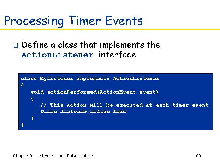Processing Timer Events q Define a class that implements the Action. Listener interface class