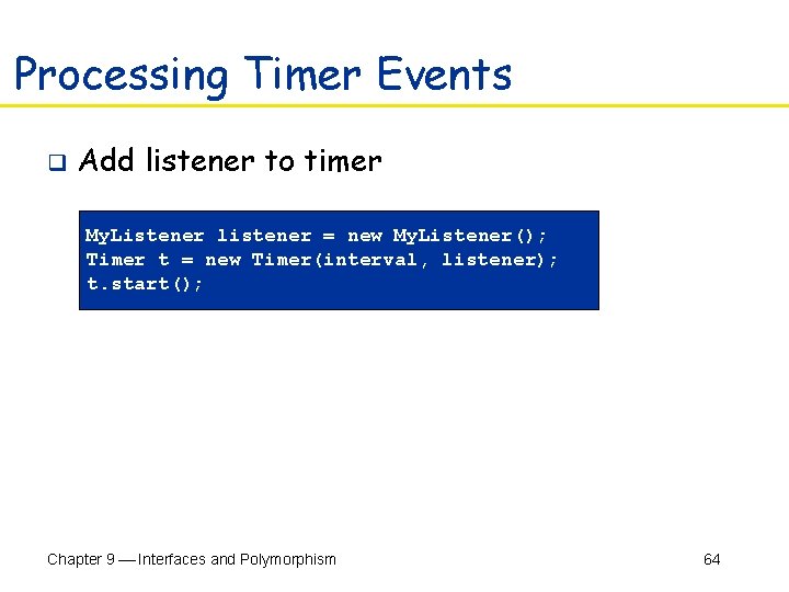 Processing Timer Events q Add listener to timer My. Listener listener = new My.