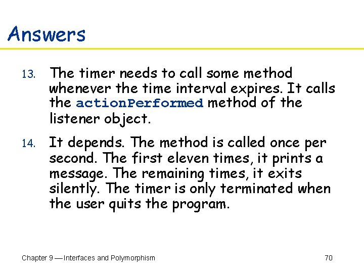 Answers 13. The timer needs to call some method whenever the time interval expires.
