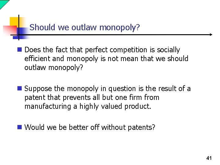 Should we outlaw monopoly? n Does the fact that perfect competition is socially efficient