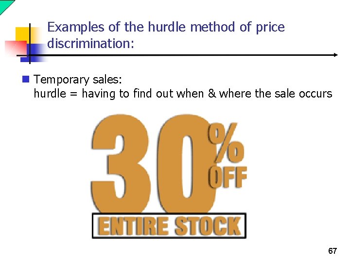 Examples of the hurdle method of price discrimination: n Temporary sales: hurdle = having