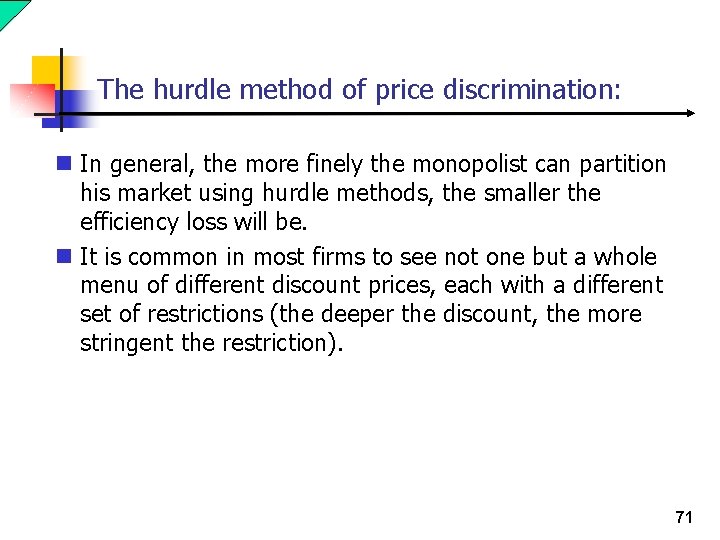 The hurdle method of price discrimination: n In general, the more finely the monopolist