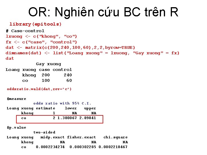 OR: Nghiên cứu BC trên R library(epitools) # Case-control lxuong <- c("khong", "co") fx