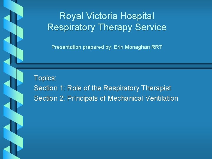 Royal Victoria Hospital Respiratory Therapy Service Presentation prepared by: Erin Monaghan RRT Topics: Section