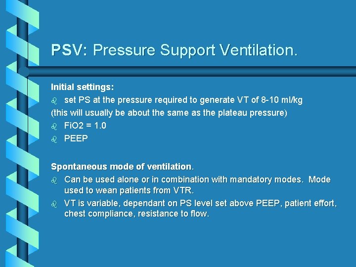 PSV: Pressure Support Ventilation. Initial settings: b set PS at the pressure required to