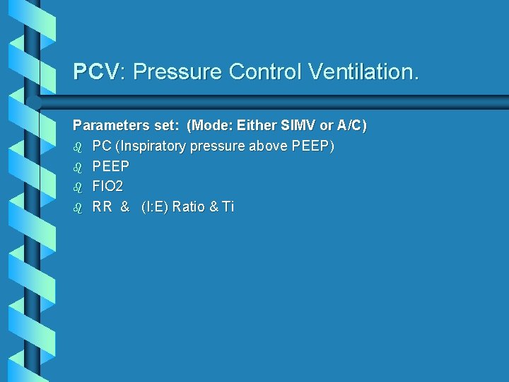 PCV: Pressure Control Ventilation. Parameters set: (Mode: Either SIMV or A/C) b PC (Inspiratory