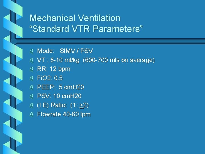 Mechanical Ventilation “Standard VTR Parameters” b b b b Mode: SIMV / PSV VT